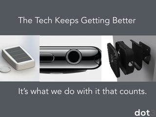 The Tech Keeps Getting Better
!
It’s what we do with it that counts.
!
 