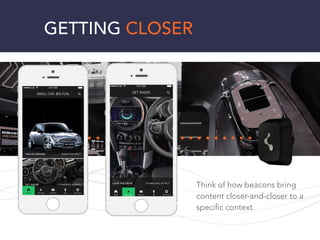 Think of how beacons bring
content closer-and-closer to a
specific context.
GETTING CLOSER
 