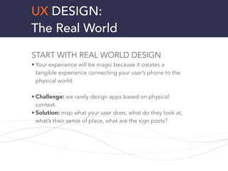 UX DESIGN:
The Real World
START WITH REAL WORLD DESIGN
• Your experience will be magic because it creates a
tangible exper...