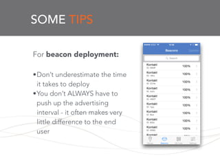 SOME TIPS
For beacon deployment:
!
•Don’t underestimate the time
it takes to deploy
•You don’t ALWAYS have to
push up the ...