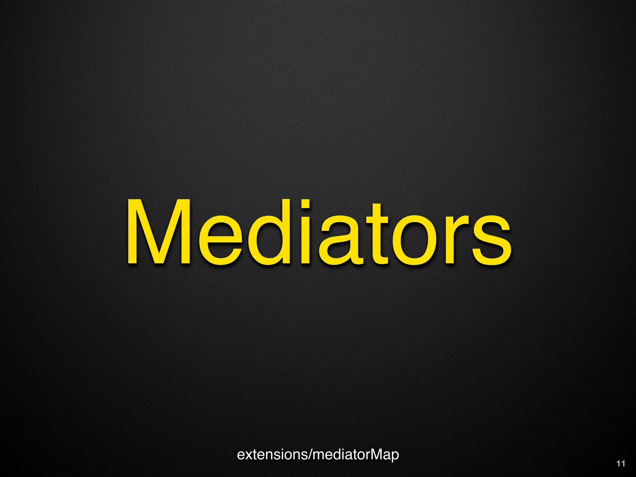 Mediators

  extensions/mediatorMap   11
 