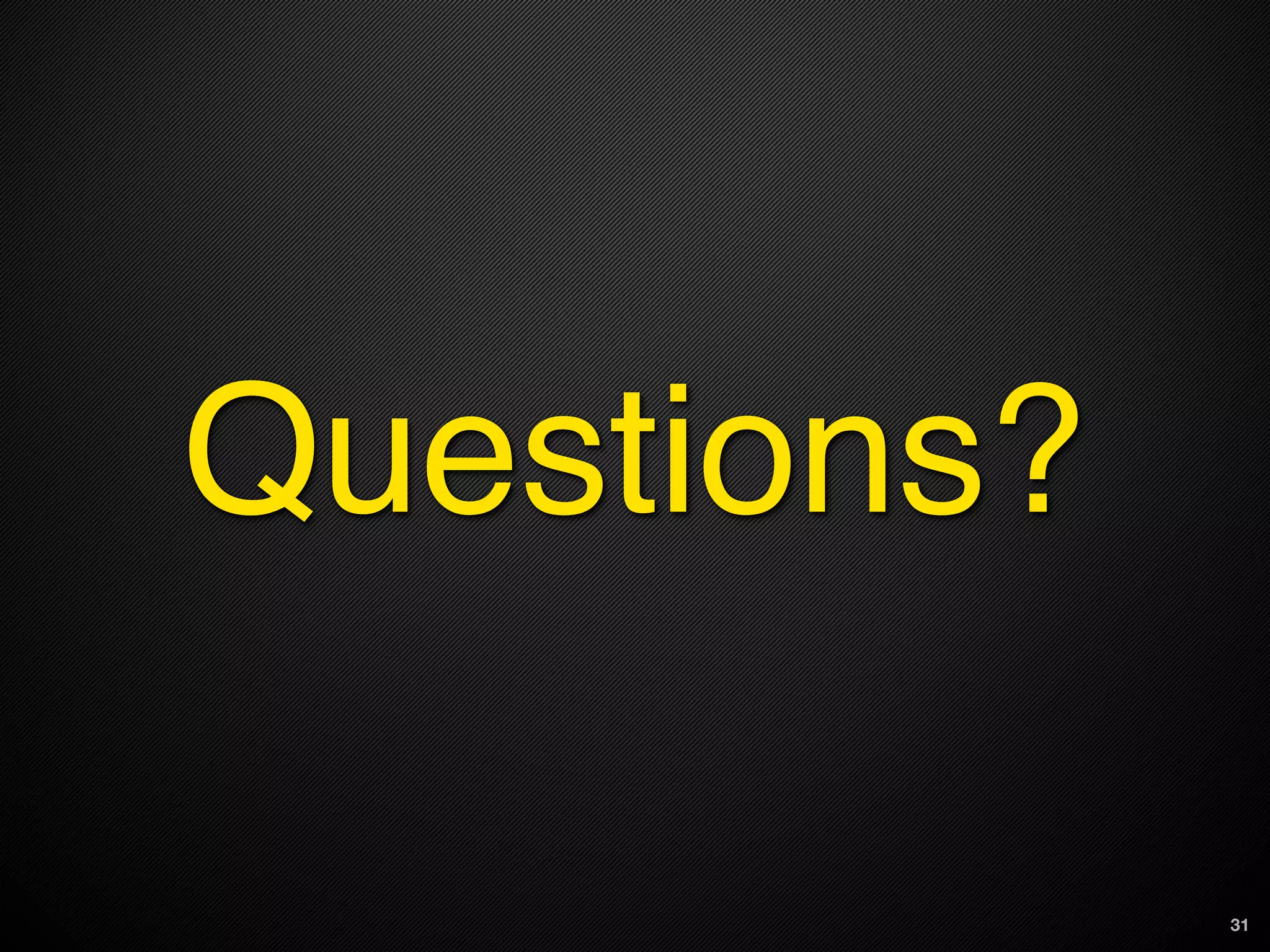Questions?

             31
 