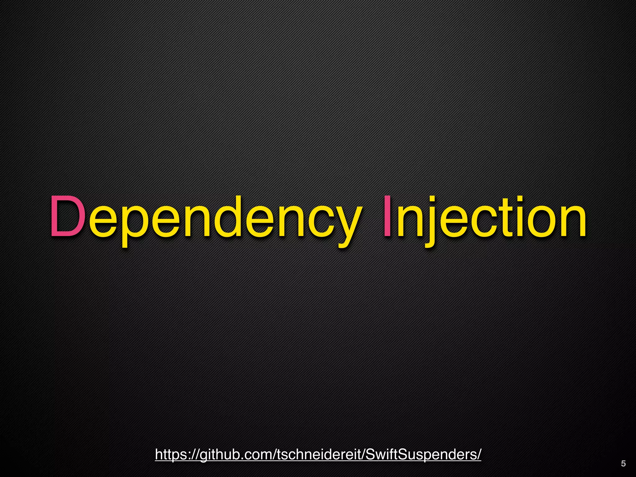 Dependency Injection


   https://github.com/tschneidereit/SwiftSuspenders/   5
 