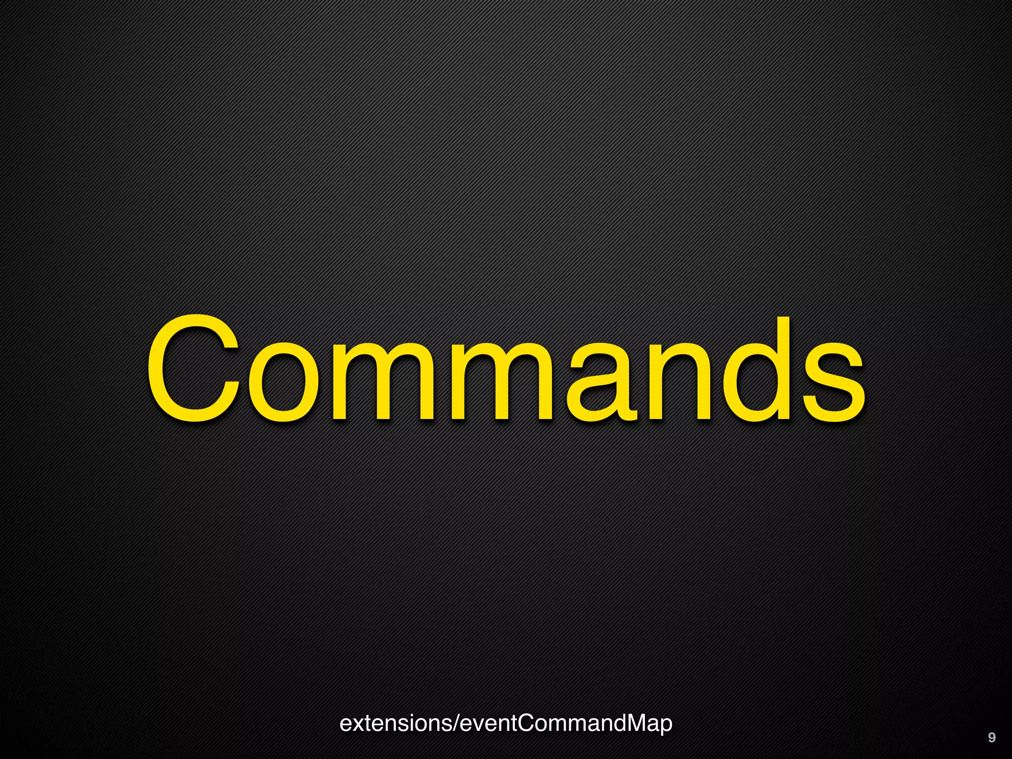 Commands

  extensions/eventCommandMap   9
 