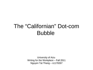The “Californian” Dot-com
         Bubble



               University of Aizu
     Writing for the Workplace – Fall 2011
       Nguyen Tat Thang – s1170267
 