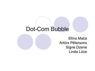 Dot-Com Bubble
Elīna Mača
Artūrs Pētersons
Signe Dzene
Linda Lūce

 