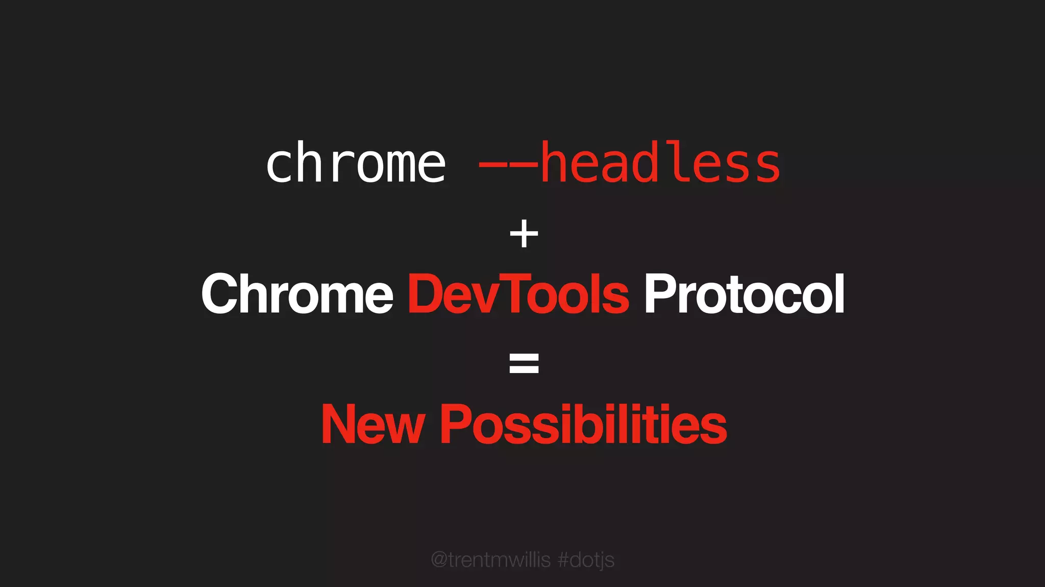 @trentmwillis #dotjs
chrome --headless
+
Chrome DevTools Protocol
=
New Possibilities
 