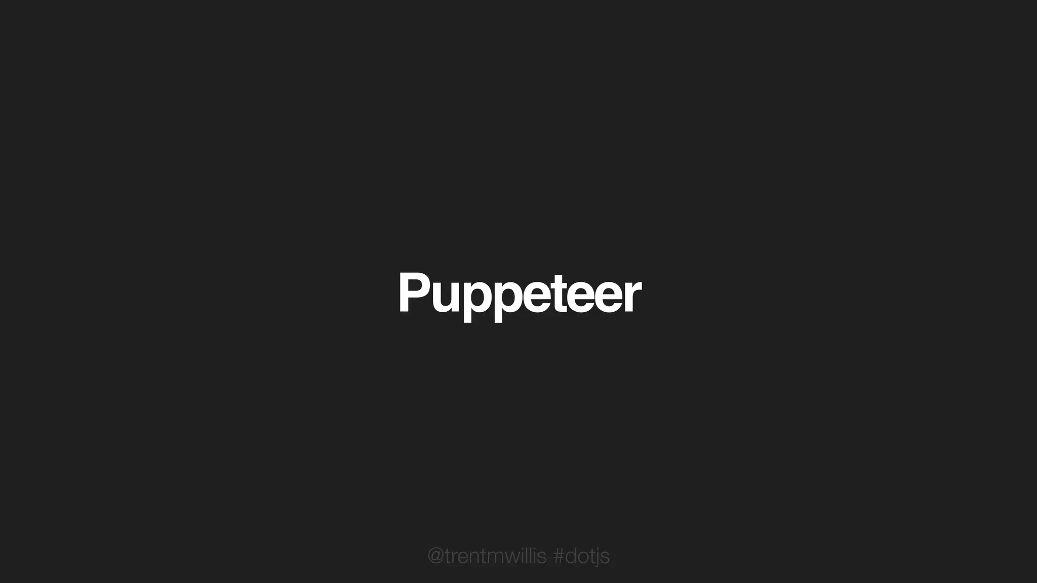 @trentmwillis #dotjs
Puppeteer
 