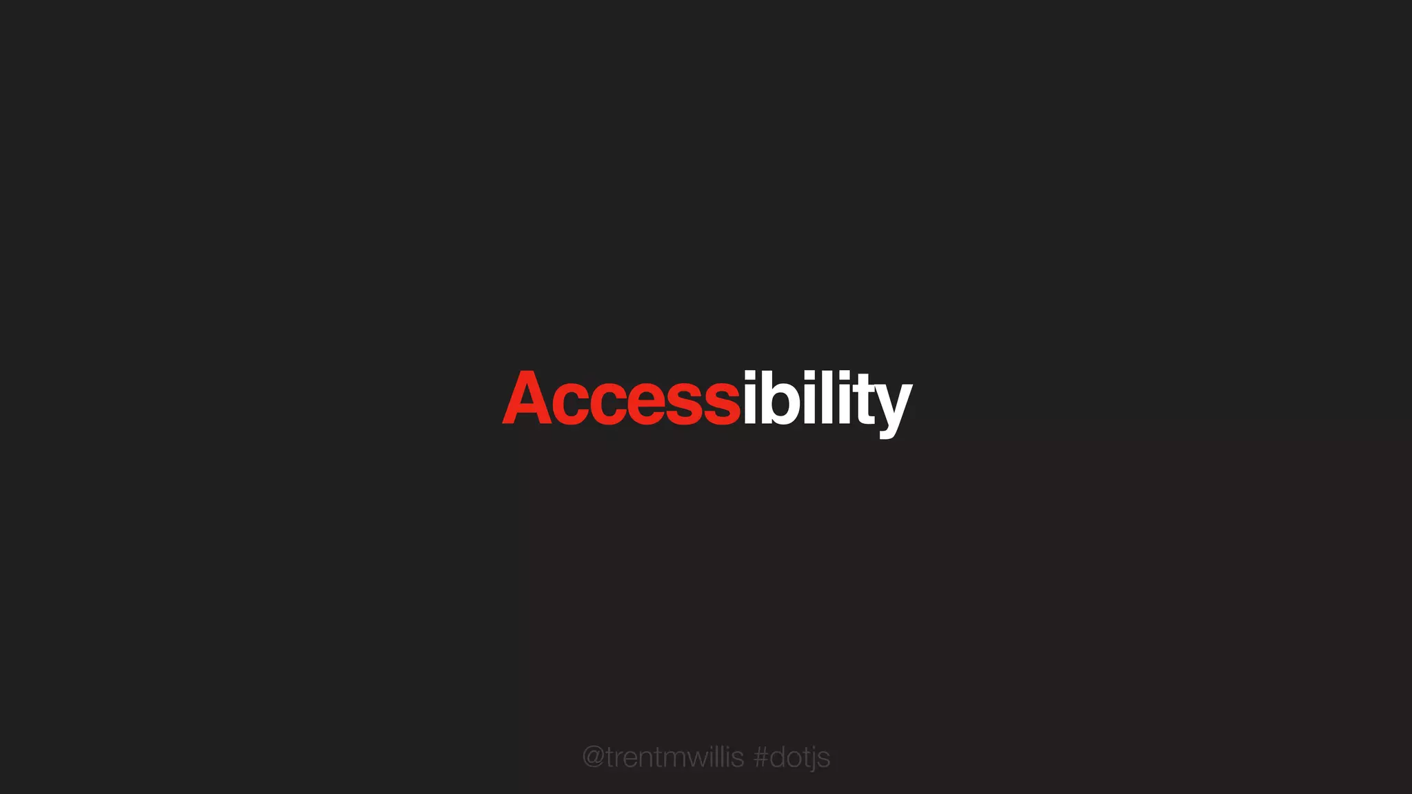 @trentmwillis #dotjs
Accessibility
 
