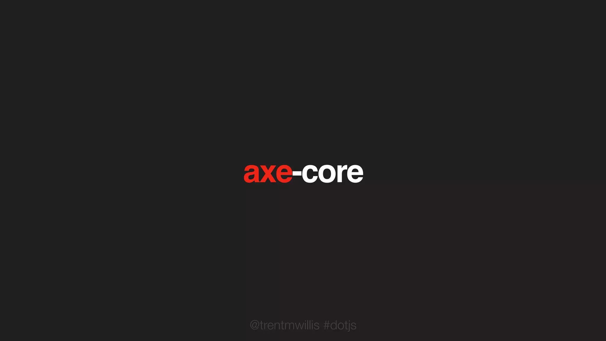 @trentmwillis #dotjs
axe-core
 