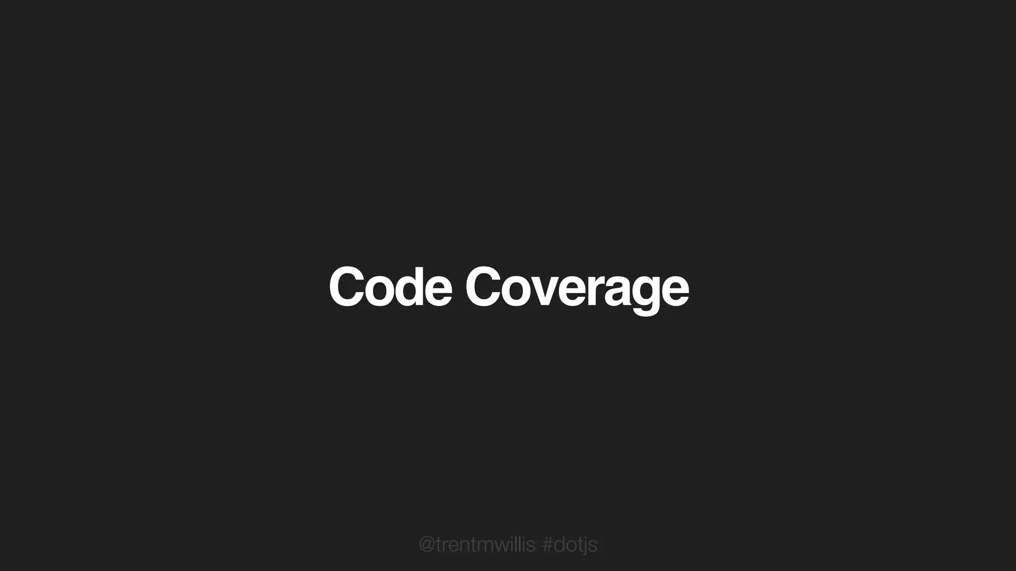 @trentmwillis #dotjs
Code Coverage
 