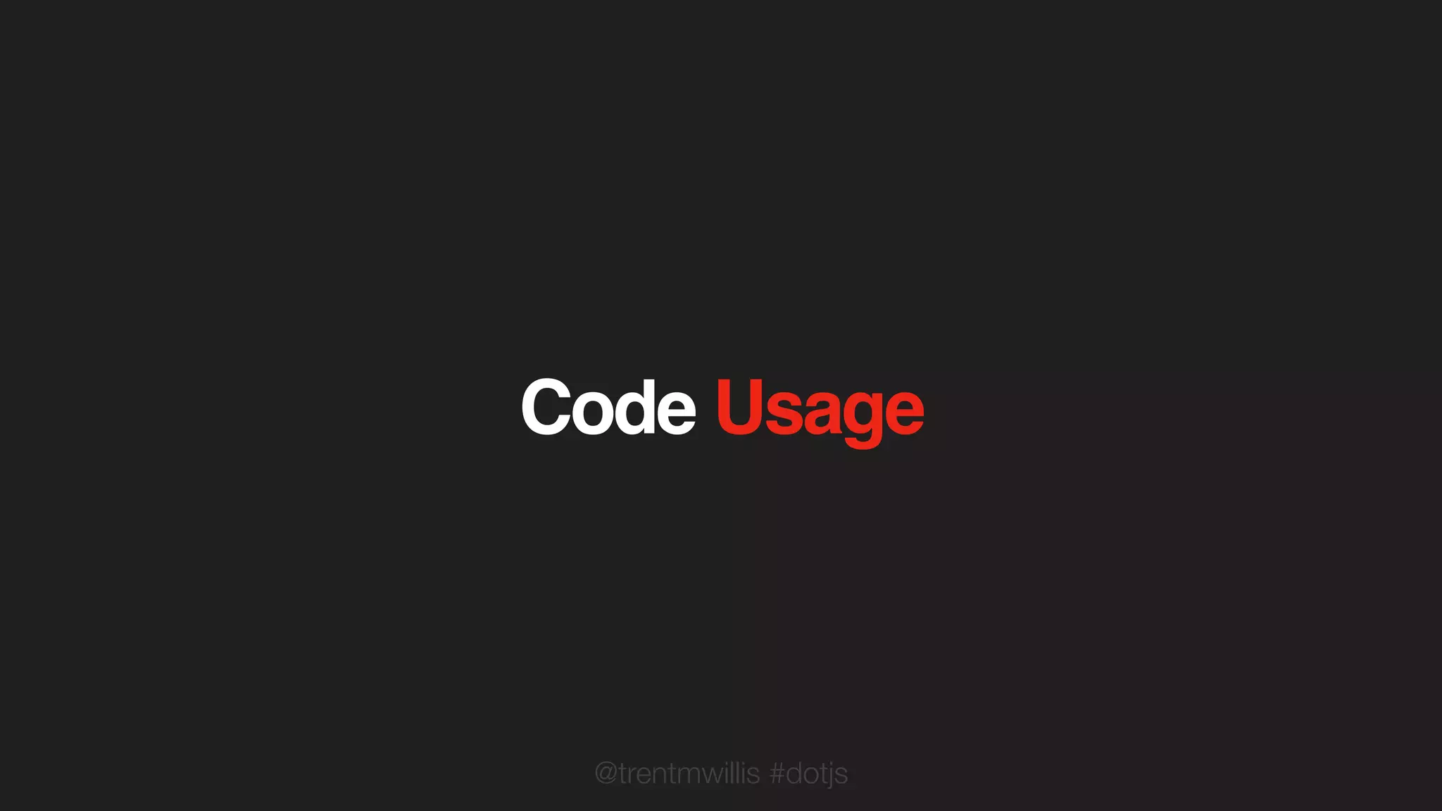 @trentmwillis #dotjs
Code Usage
 
