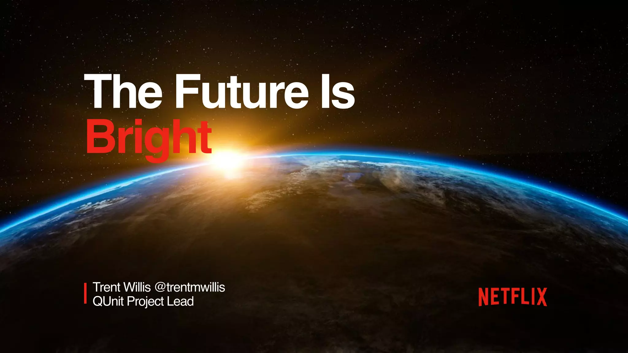 @trentmwillis #dotjs
The Future Is
Bright
|Trent Willis @trentmwillis
QUnit Project Lead
 