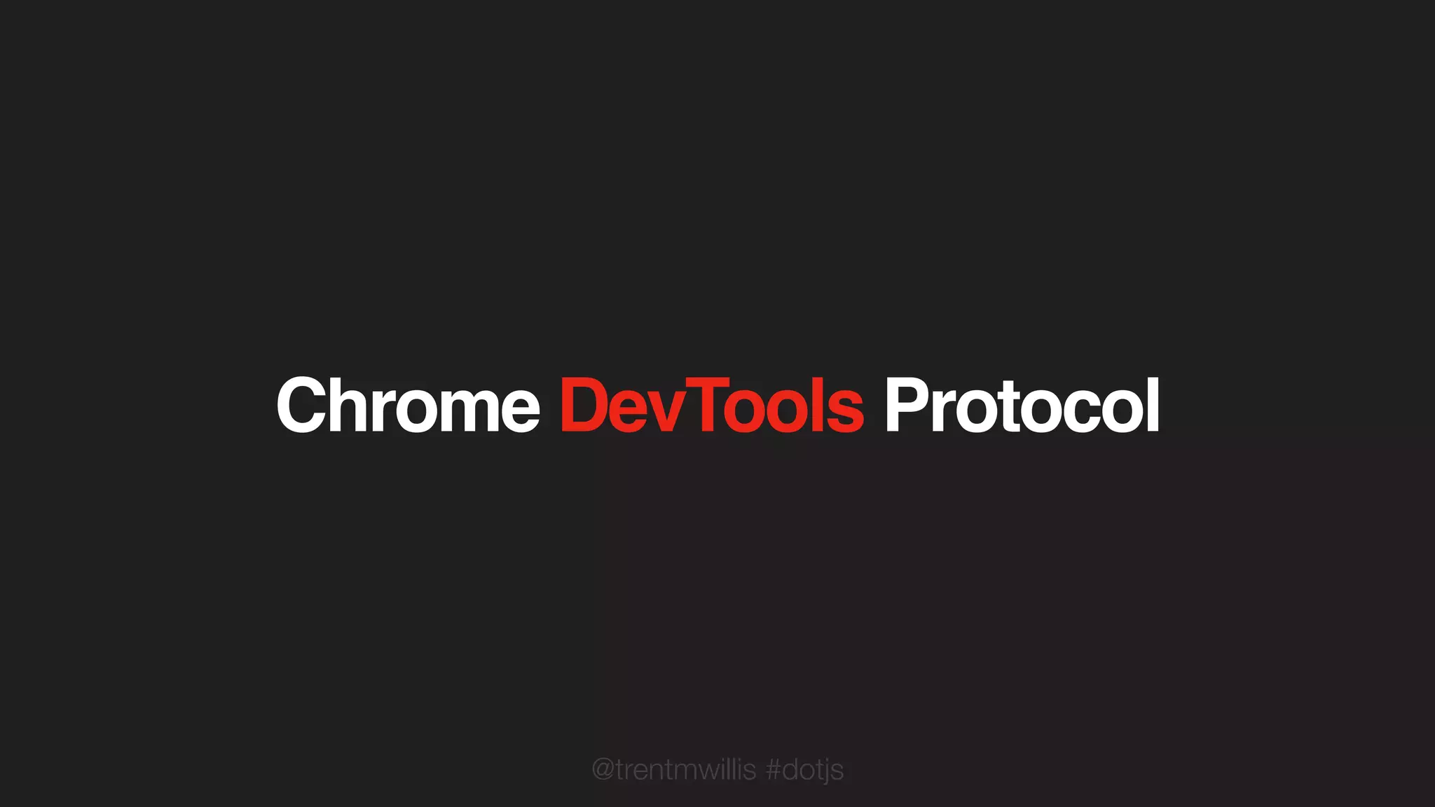 @trentmwillis #dotjs
Chrome DevTools Protocol
 