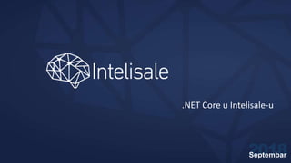 2018Septembar
.NET Core u Intelisale-u
 