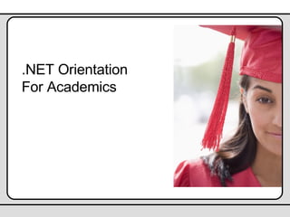 .NET Orientation
For Academics