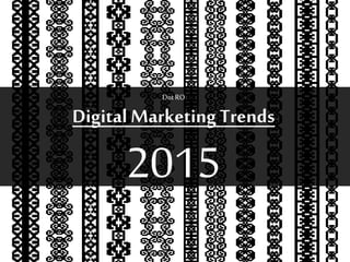 DotRO
Digital MarketingTrends
2015
 