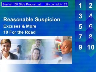 See full 158 Slide Program at:

bitly.com/dot-123

Reasonable Suspicion
Excuses & More
10 For the Road

1

2

3

4

5

6

7

8

9 10

 