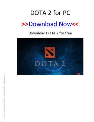 -- Converted from Word to PDF for free by Fast PDF -- www.fastpdf.com --




                                                                                                                         DOTA 2 for PC

                                                                           Download DOTA 2 for free
                                                                                                      >>Download Now<<
 