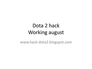 Dota 2 hack
Working august
www.hack-dota2.blogspot.com
 