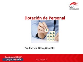 www.usat.edu.pe
www.usat.edu.pe
Dra Patricia Otero Gonzáles
Dotación de Personal
 