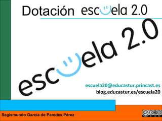 Dotación
escuela20@educastur.princast.es
blog.educastur.es/escuela20
Segismundo García de Paredes Pérez
 