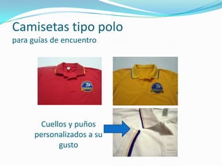 Camisetas tipo polo
para guías de encuentro




        Cuellos y puños
      personalizados a su
             gusto
 