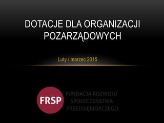 Luty / marzec 2015
DOTACJE DLA ORGANIZACJI
POZARZĄDOWYCH
 