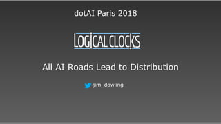 All AI Roads Lead to Distribution
jim_dowling
dotAI Paris 2018
 
