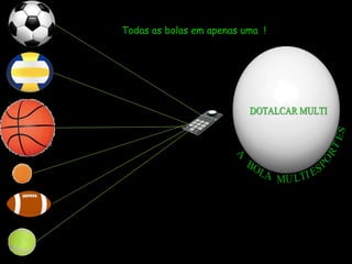 Todas as bolas em apenas uma  ! 