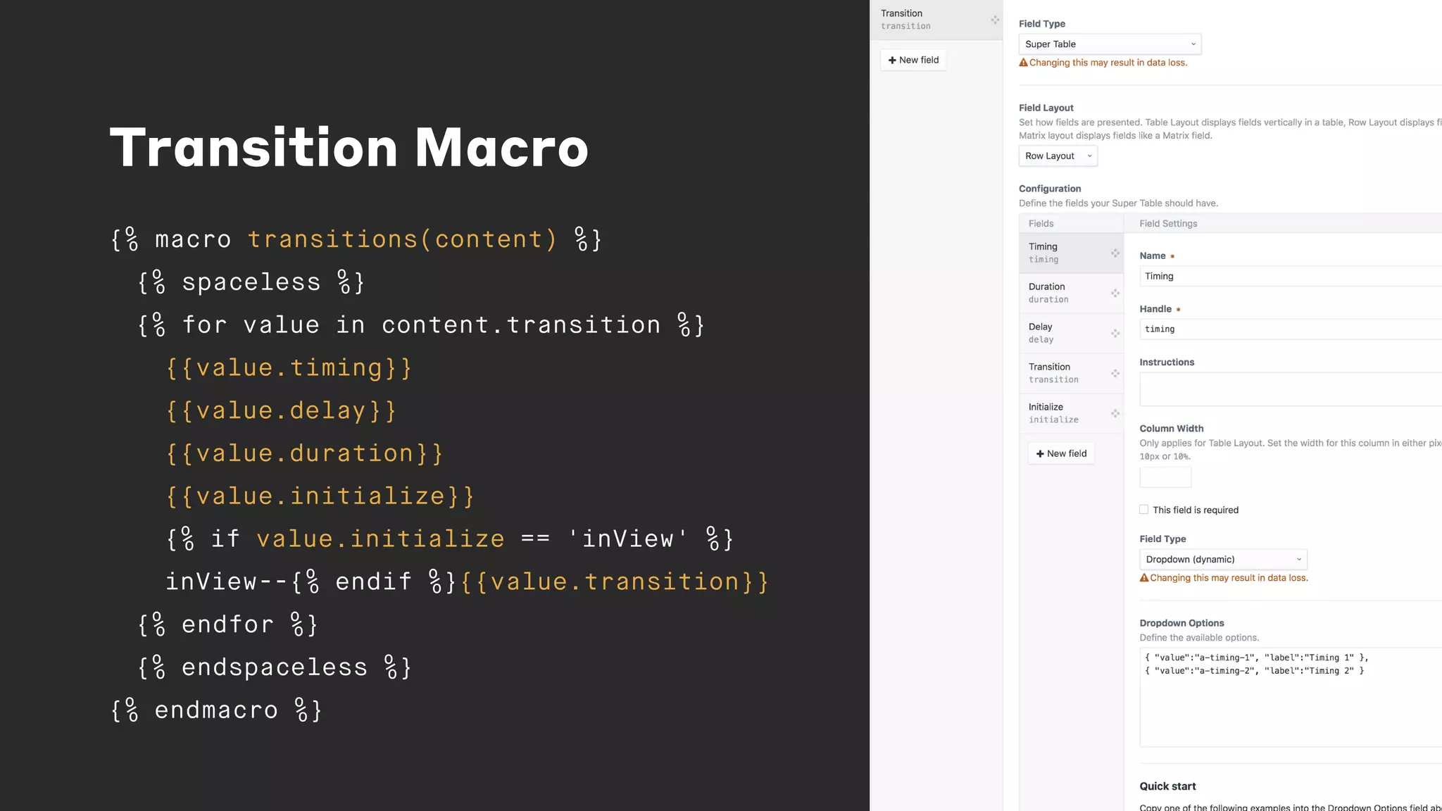 Transition Macro
{% macro transitions(content) %}
{% spaceless %}
{% for value in content.transition %}
{{value.timing}}
{{value.delay}}
{{value.duration}}
{{value.initialize}}
{% if value.initialize == 'inView' %}
inView--{% endif %}{{value.transition}}
{% endfor %}
{% endspaceless %}
{% endmacro %}
 