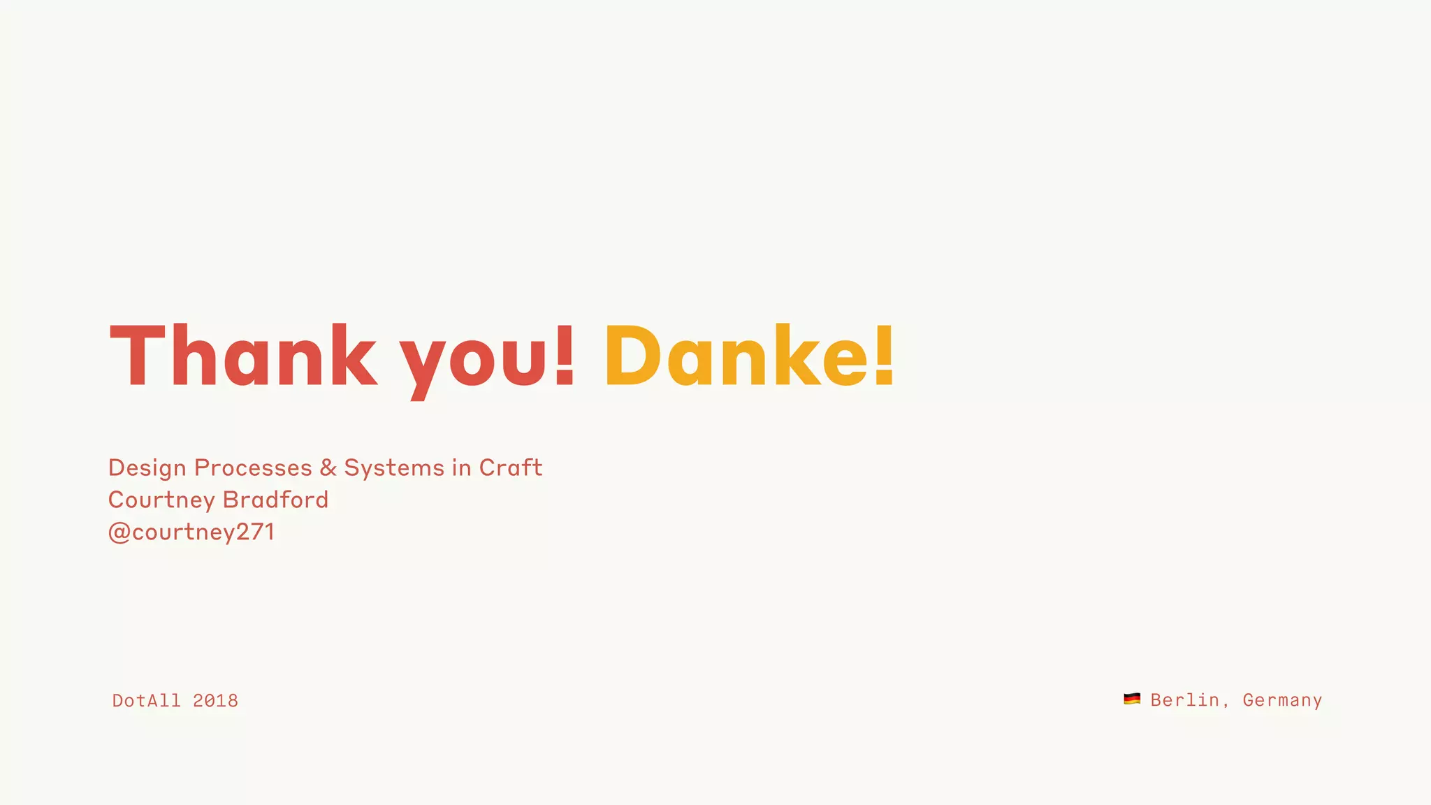 Thank you! Danke!
Design Processes & Systems in Craft
Courtney Bradford
@courtney271
DotAll 2018 ! Berlin, Germany
 