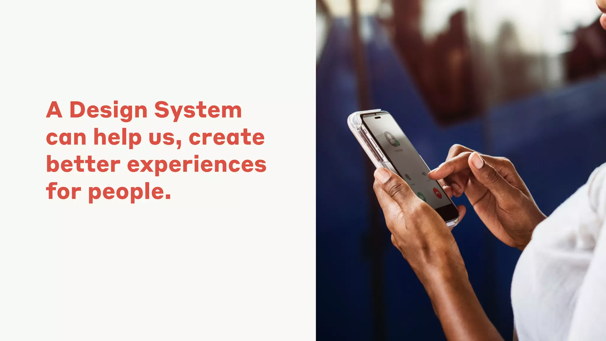 A Design System
can help us, create
better experiences
for people. 
 