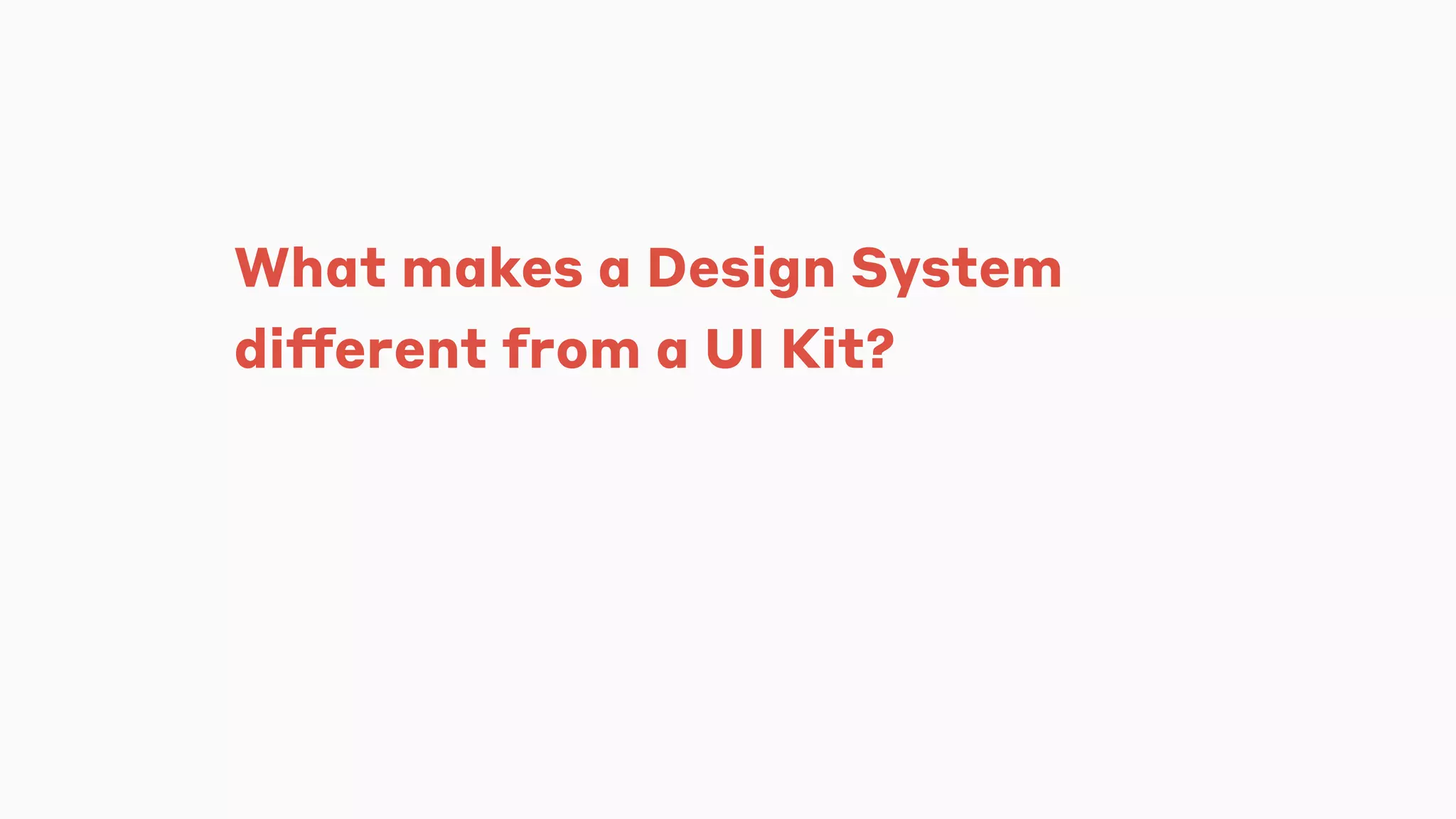 What makes a Design System
different from a UI Kit?
 