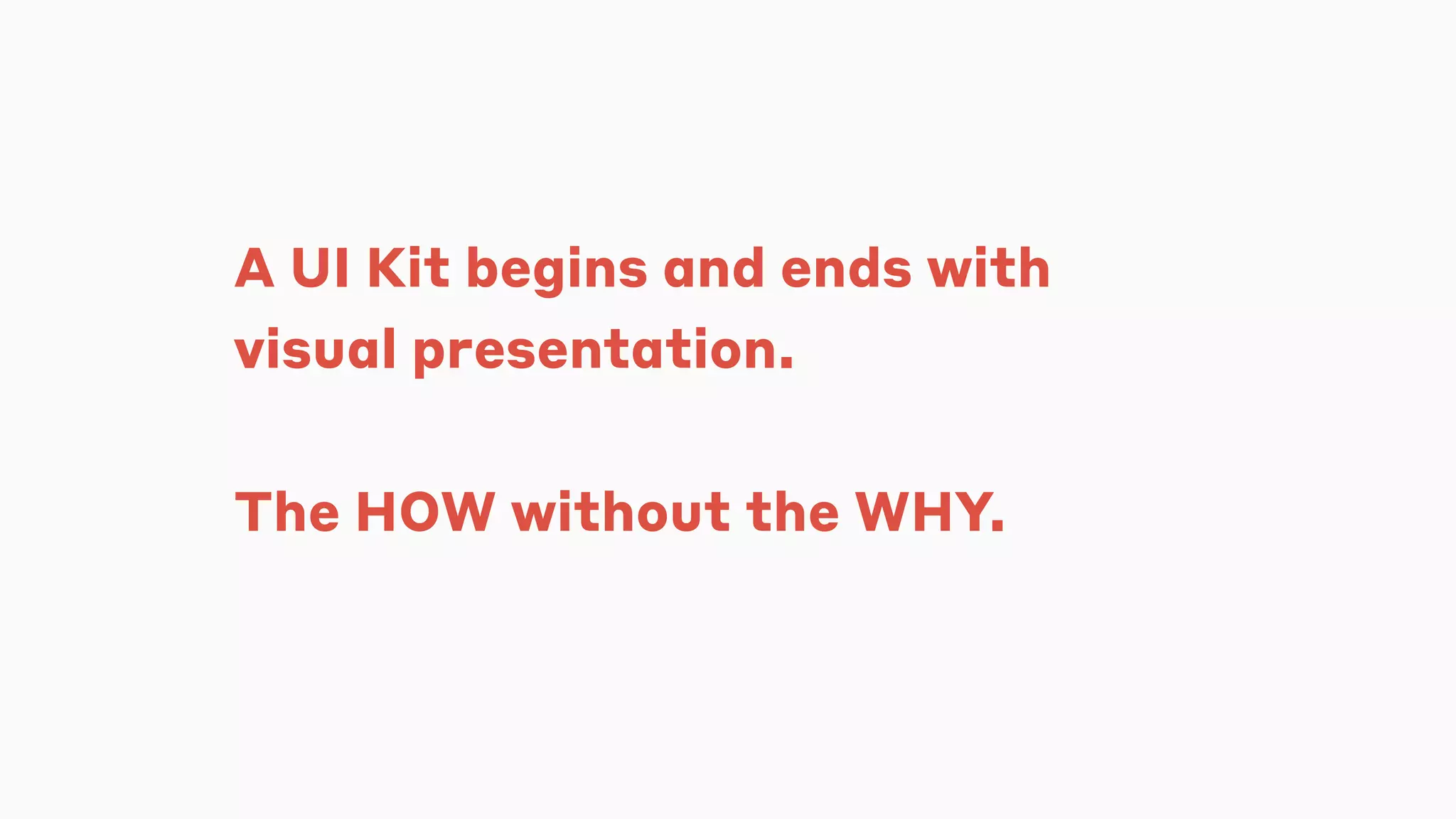 A UI Kit begins and ends with
visual presentation.
The HOW without the WHY.
 