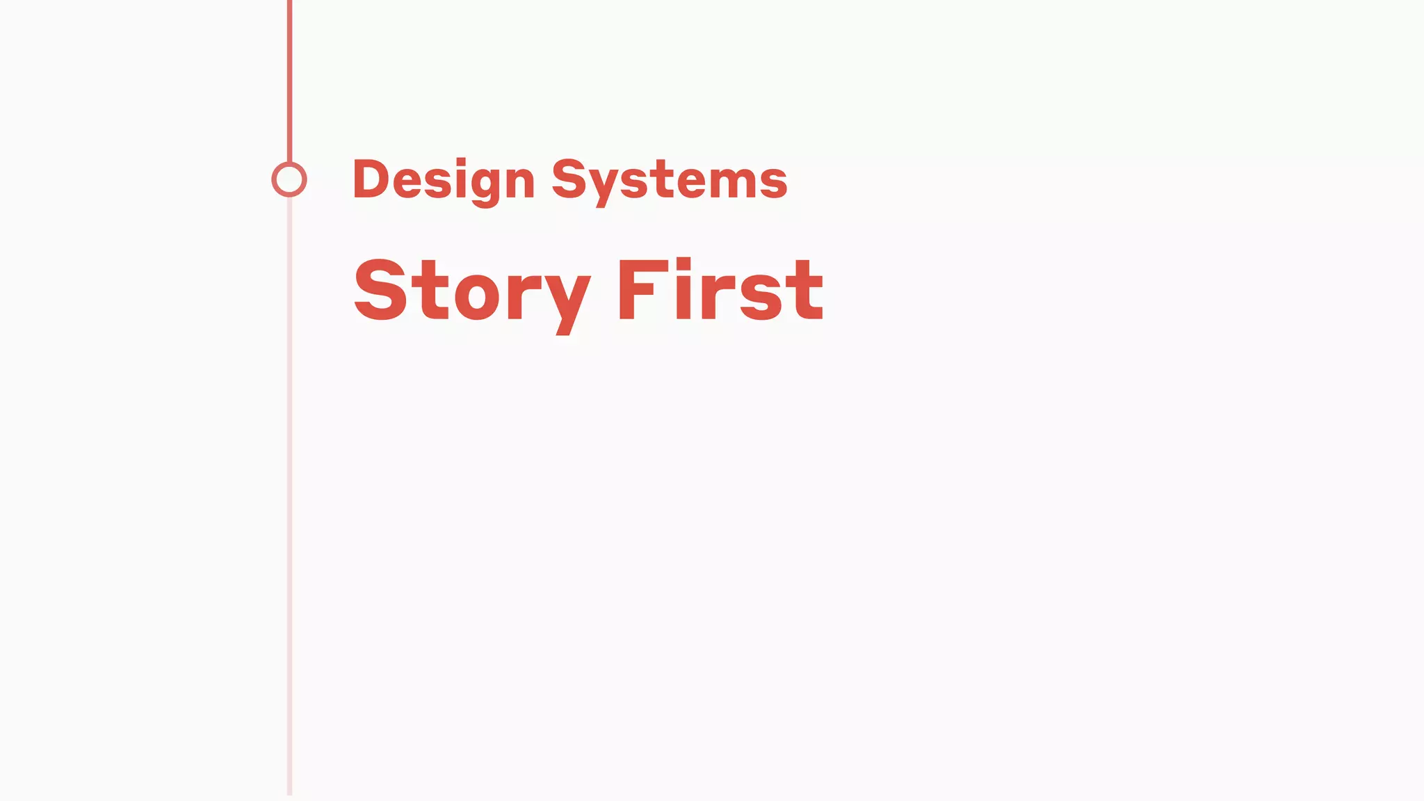 Design Systems
Story First
 