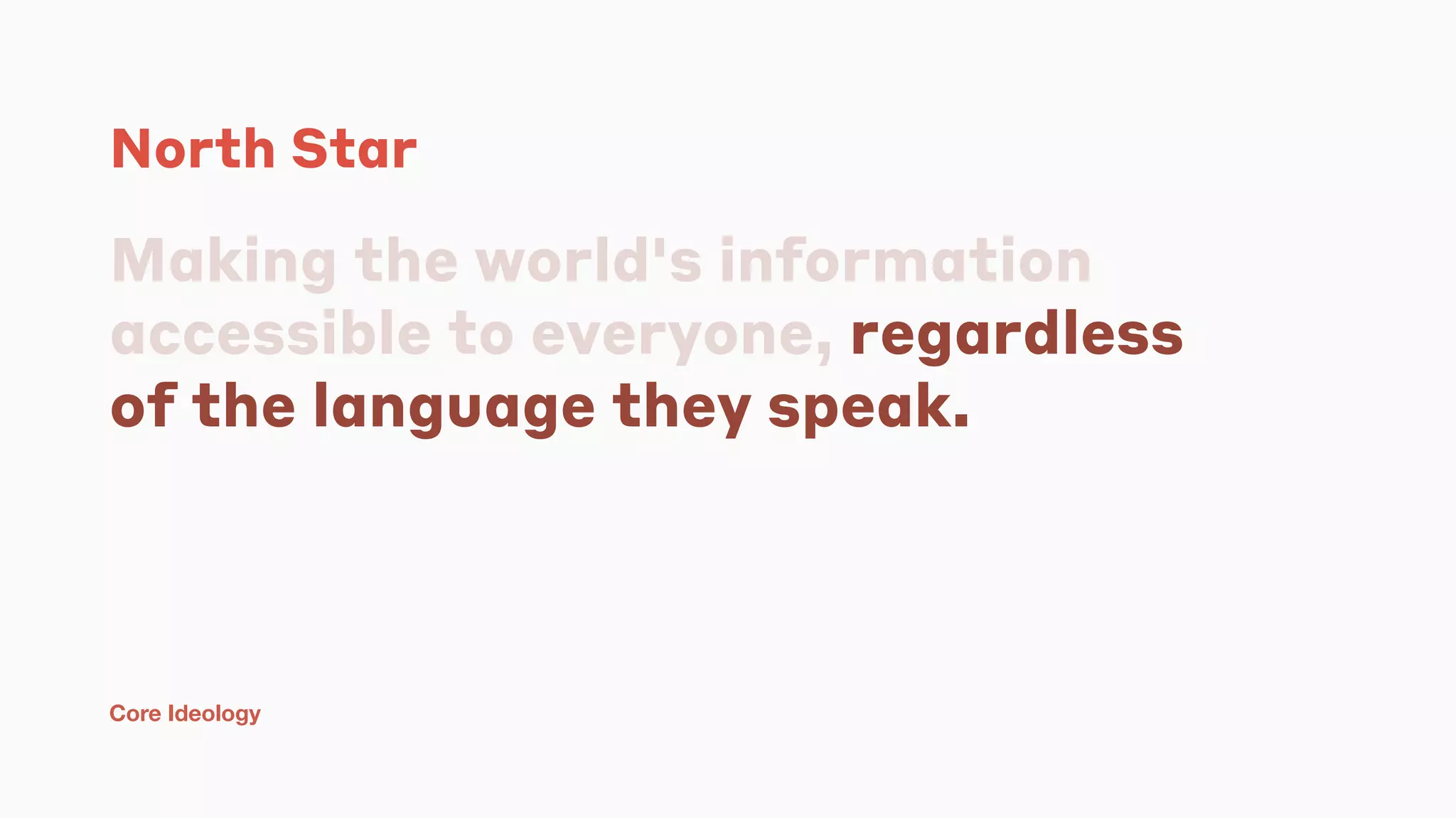 North Star
Making the world's information
accessible to everyone, regardless
of the language they speak.
Core Ideology
 