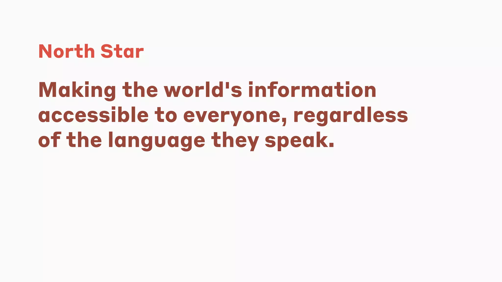 North Star
Making the world's information
accessible to everyone, regardless
of the language they speak.
 