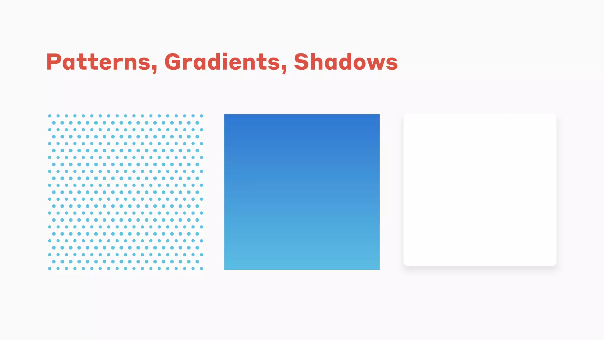 Patterns, Gradients, Shadows
 