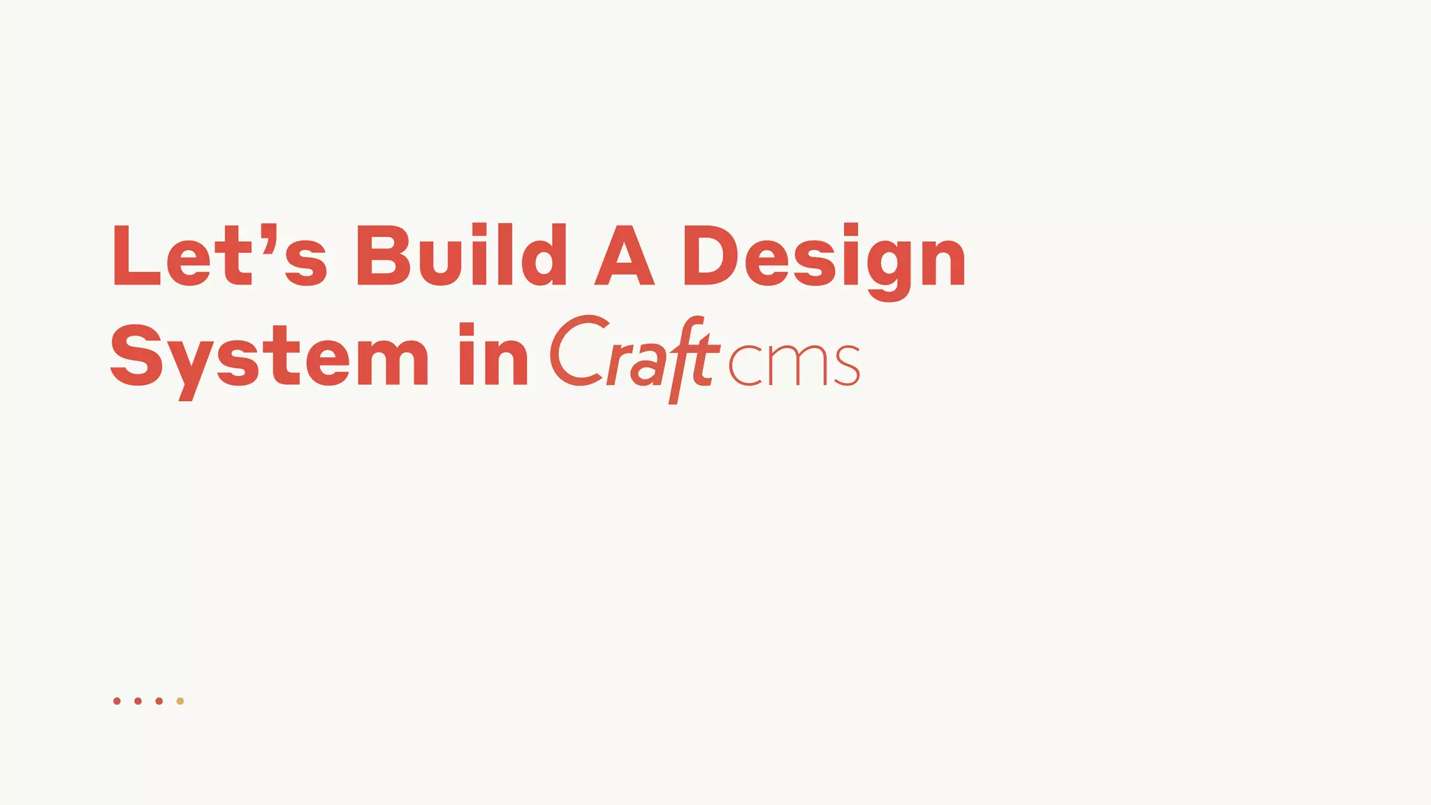 Let’s Build A Design
System in
● ● ● ●
 