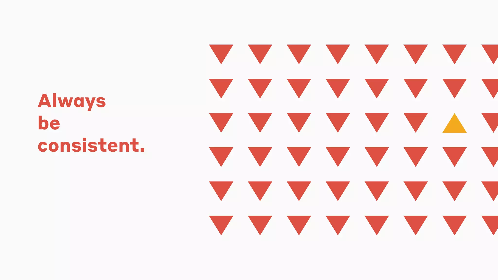 Always
be
consistent.
 