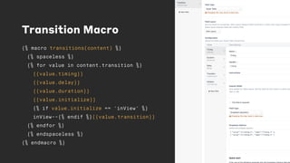 Transition Macro
{% macro transitions(content) %}
{% spaceless %}
{% for value in content.transition %}
{{value.timing}}
{{value.delay}}
{{value.duration}}
{{value.initialize}}
{% if value.initialize == 'inView' %}
inView--{% endif %}{{value.transition}}
{% endfor %}
{% endspaceless %}
{% endmacro %}
 