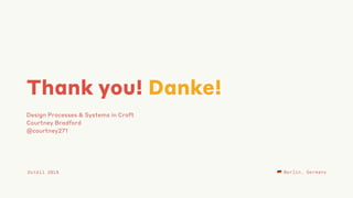 Thank you! Danke!
Design Processes & Systems in Craft
Courtney Bradford
@courtney271
DotAll 2018 ! Berlin, Germany
 
