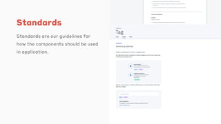 Standards
Standards are our guidelines for
how the components should be used
in application.
 