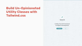 Build Un-Opinionated
Utility Classes with
Tailwind.css
 