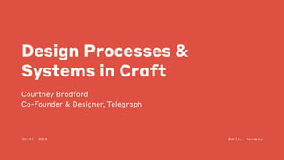Design Processes &
Systems in Craft
Courtney Bradford
Co-Founder & Designer, Telegraph
DotAll 2018 Berlin, Germany
 