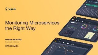 Monitoring Microservices
the Right Way
Dotan Horovits
Developer Advocate
@horovits
 
