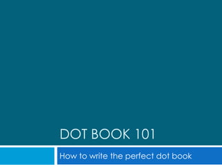 DOT BOOK 101
How to write the perfect dot book
 