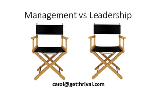 Management vs Leadership
carol@getthrival.com
 