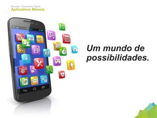 Um mundo de
possibilidades.
Dotcase. Consultoria Digital.
Aplicativos Móveis.
 